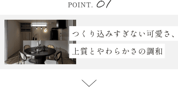 POINT.01 つくり込みすぎない可愛さ、上質とやわらかさの調和