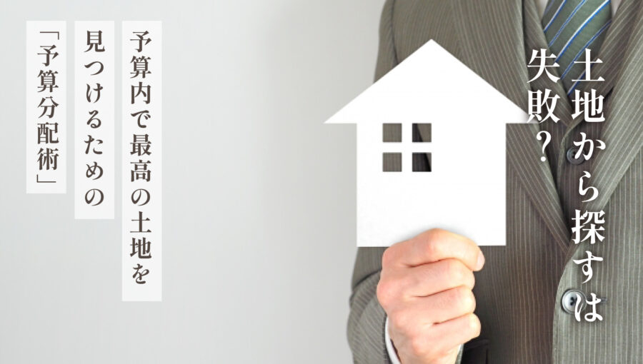 【土地から探すは失敗？】予算内で最高の土地を見つけるための予算配分術